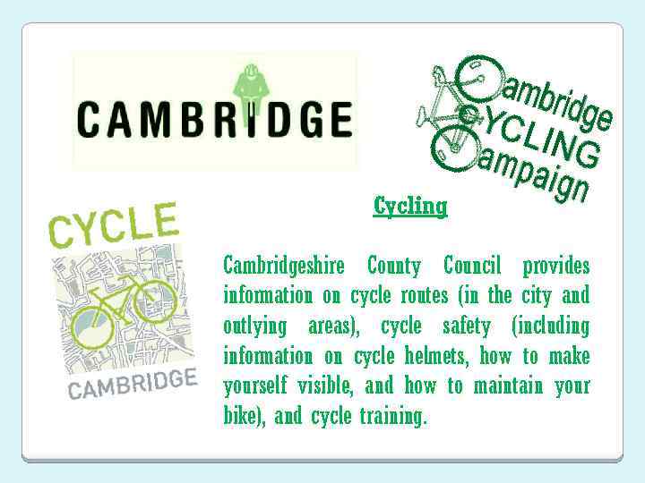 Cycling Cambridgeshire County Council provides information on cycle routes (in the city and outlying