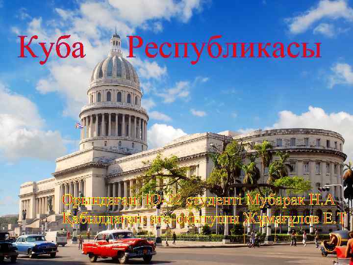 Куба Республикасы Орындаған: Ю-22 студенті Мубарак Н. А Қабылдаған: аға-оқытушы Жұмағұлов Е. Т 