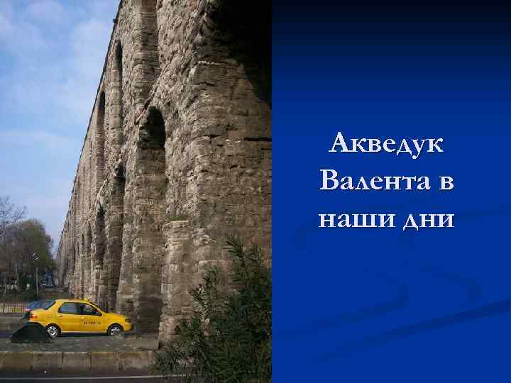 Акведук Валента в наши дни 