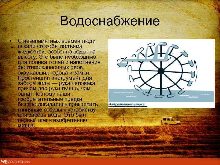 Водоснабжение • • C незапамятных времен люди искали способы подъема жидкостей, особенно воды, на