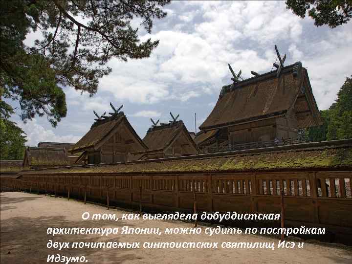О том, как выглядела добуддистская архитектура Японии, можно судить по постройкам двух почитаемых синтоистских