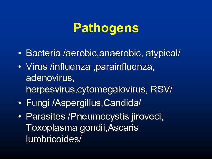 Pathogens • Bacteria /aerobic, anaerobic, atypical/ • Virus /influenza , parainfluenza, adenovirus, herpesvirus, cytomegalovirus,