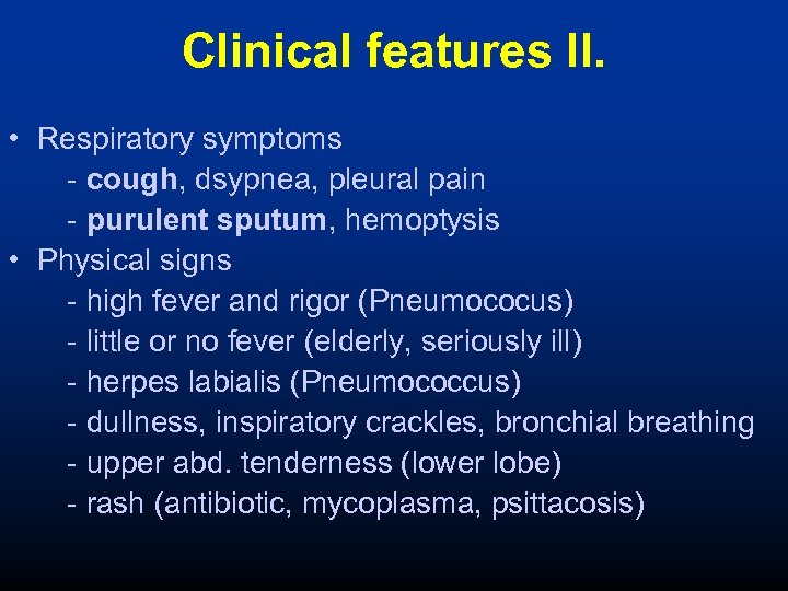Clinical features II. • Respiratory symptoms - cough, dsypnea, pleural pain - purulent sputum,