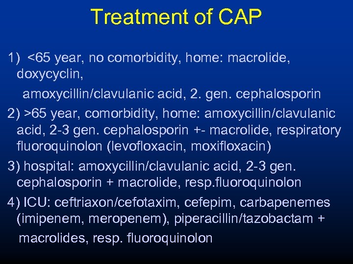 Treatment of CAP 1) <65 year, no comorbidity, home: macrolide, doxycyclin, amoxycillin/clavulanic acid, 2.
