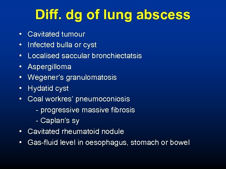 Diff. dg of lung abscess • • Cavitated tumour Infected bulla or cyst Localised