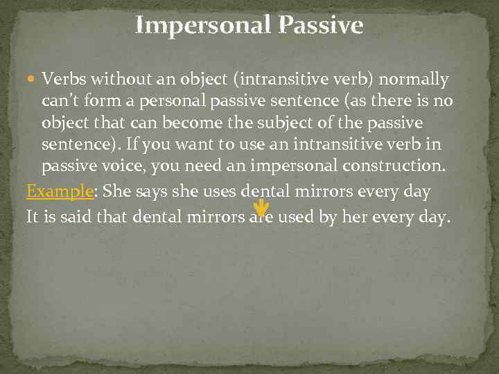 Impersonal Passive Verbs without an object (intransitive verb) normally can’t form a personal passive