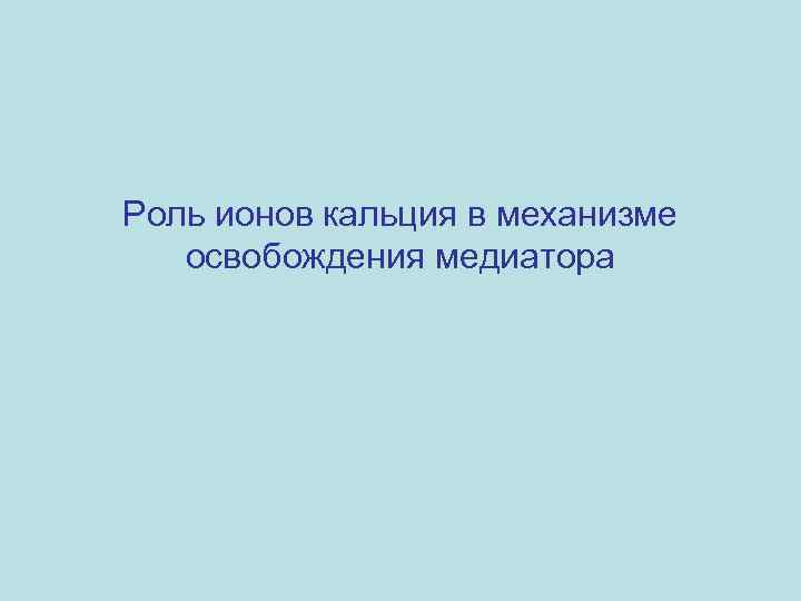 Роль ионов кальция в механизме освобождения медиатора 