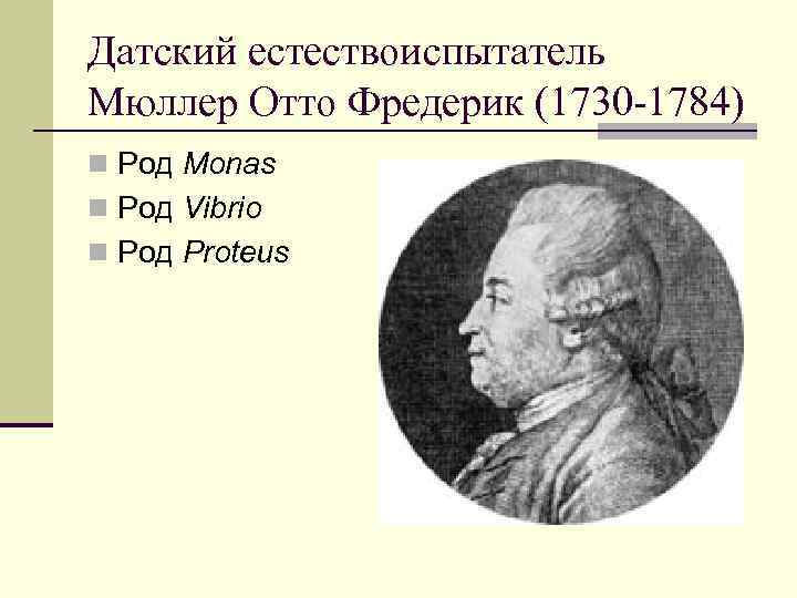 Датский естествоиспытатель Мюллер Отто Фредерик (1730 -1784) n Род Monas n Род Vibrio n