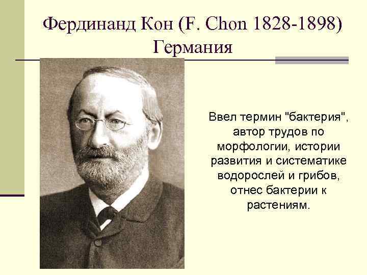 Фердинанд Кон (F. Chon 1828 -1898) Германия Ввел термин "бактерия", автор трудов по морфологии,