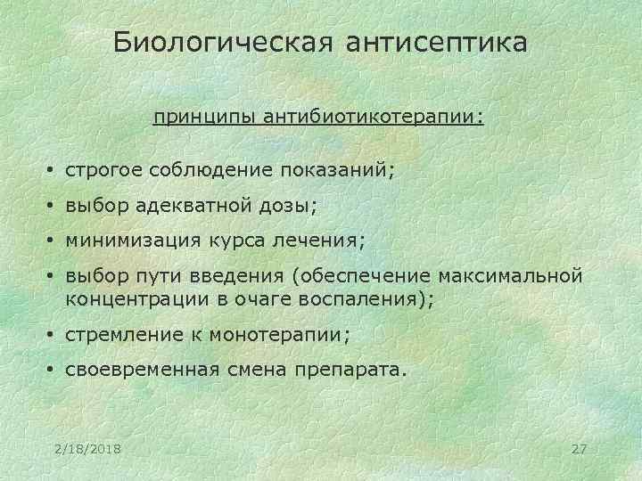 Биологическая антисептика принципы антибиотикотерапии: • строгое соблюдение показаний; • выбор адекватной дозы; • минимизация