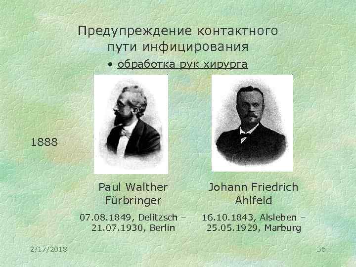 Предупреждение контактного пути инфицирования • обработка рук хирурга 1888 Paul Walther Fürbringer 07. 08.