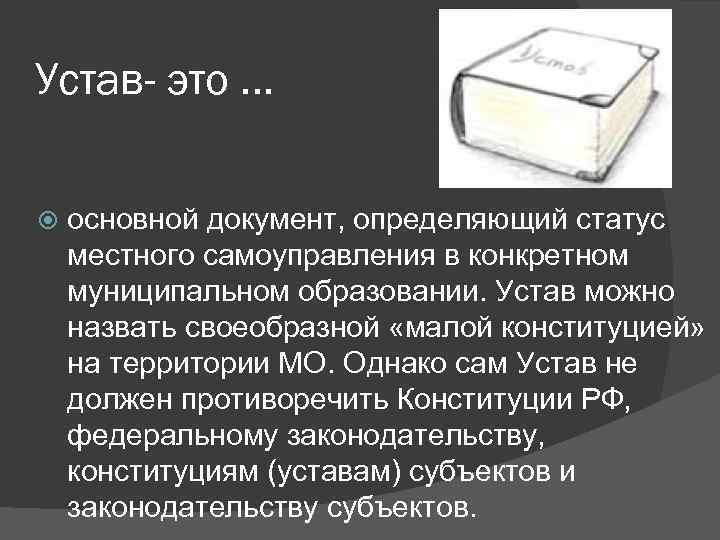 Устав- это … основной документ, определяющий статус местного самоуправления в конкретном муниципальном образовании. Устав