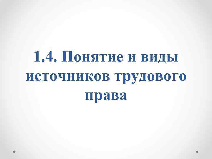 1. 4. Понятие и виды источников трудового права 