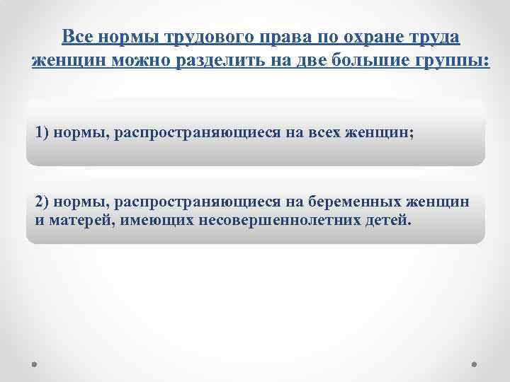 Все нормы трудового права по охране труда женщин можно разделить на две большие группы:
