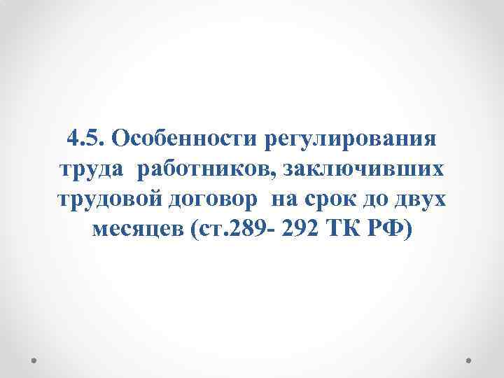 4. 5. Особенности регулирования труда работников, заключивших трудовой договор на срок до двух месяцев