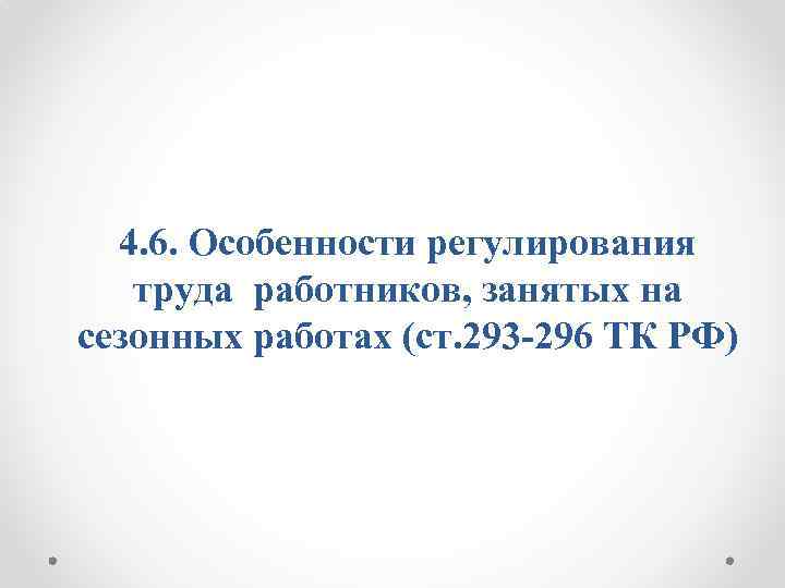4. 6. Особенности регулирования труда работников, занятых на сезонных работах (ст. 293 -296 ТК
