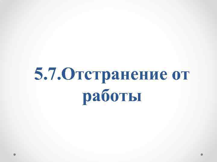 5. 7. Отстранение от работы 