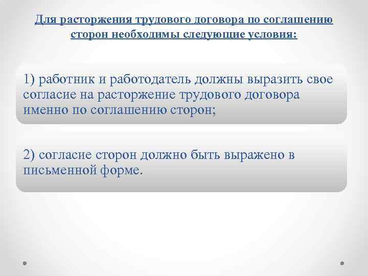 Для расторжения трудового договора по соглашению сторон необходимы следующие условия: 1) работник и работодатель
