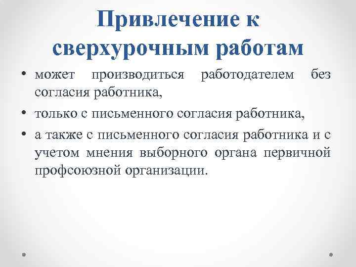 Привлечение к сверхурочным работам • может производиться работодателем без согласия работника, • только с