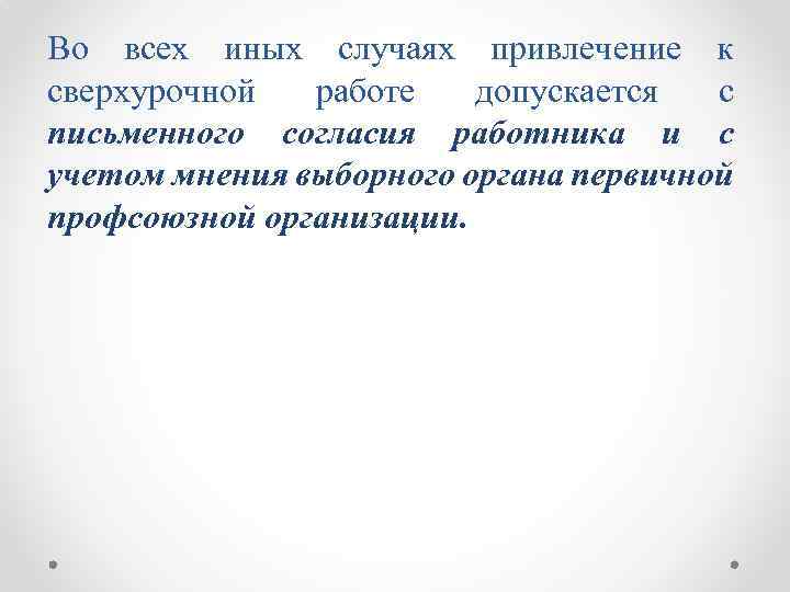 Во всех иных случаях привлечение к сверхурочной работе допускается с письменного согласия работника и