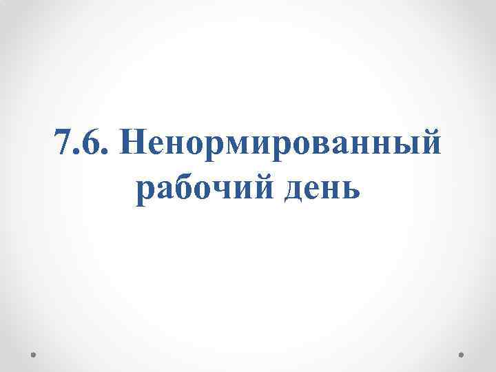 7. 6. Ненормированный рабочий день 