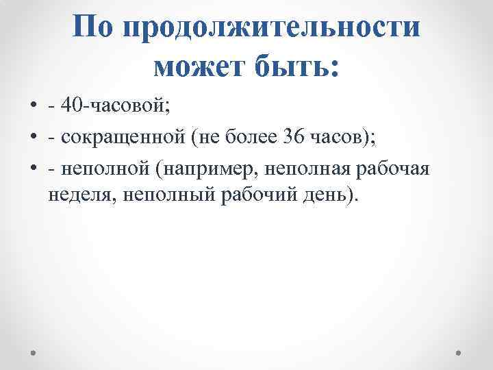 По продолжительности может быть: • - 40 часовой; • сокращенной (не более 36 часов);