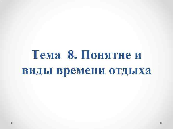 Тема 8. Понятие и виды времени отдыха 