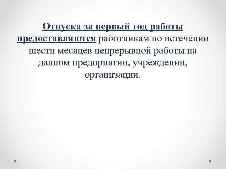 Отпуска за первый год работы предоставляются работникам по истечении шести месяцев непрерывной работы на