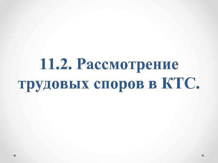 11. 2. Рассмотрение трудовых споров в КТС. 