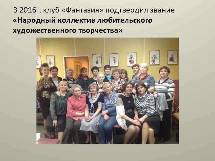 В 2016 г. клуб «Фантазия» подтвердил звание «Народный коллектив любительского художественного творчества» 