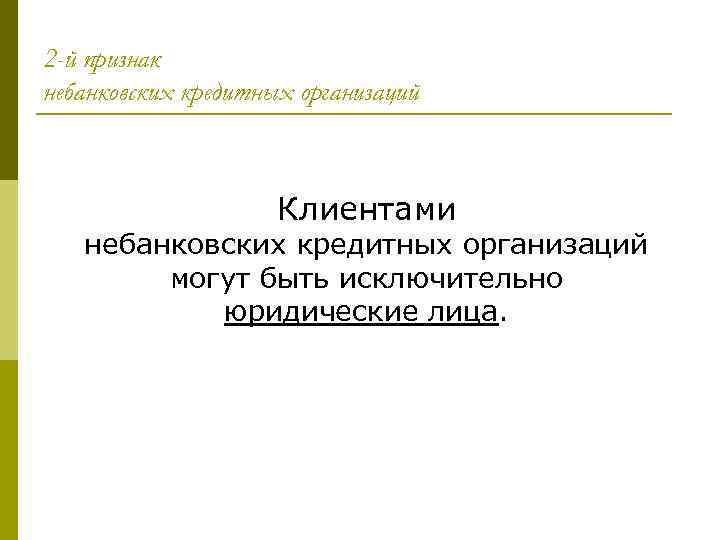 2 -й признак небанковских кредитных организаций Клиентами небанковских кредитных организаций могут быть исключительно юридические