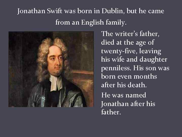 Jonathan Swift was born in Dublin, but he came from an English family. The