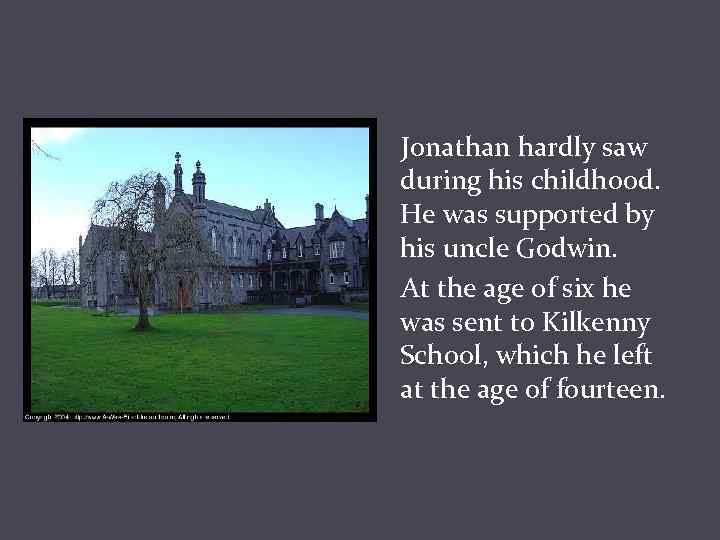 Jonathan hardly saw during his childhood. He was supported by his uncle Godwin. At