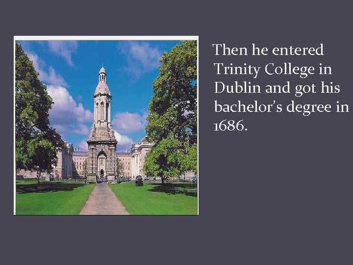 Then he entered Trinity College in Dublin and got his bachelor’s degree in 1686.