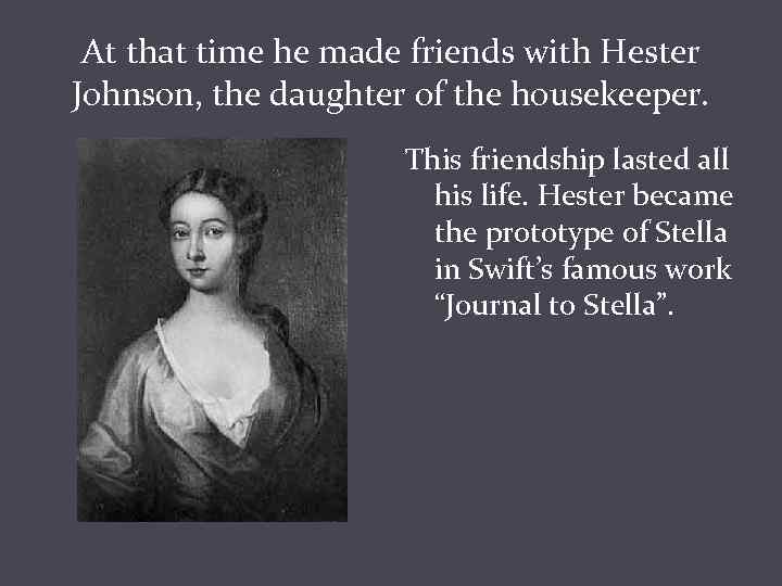 At that time he made friends with Hester Johnson, the daughter of the housekeeper.