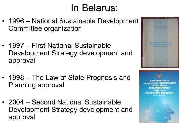 In Belarus: • 1996 – National Sustainable Development Committee organization • 1997 – First