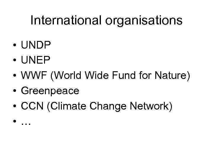 International organisations • • • UNDP UNEP WWF (World Wide Fund for Nature) Greenpeace