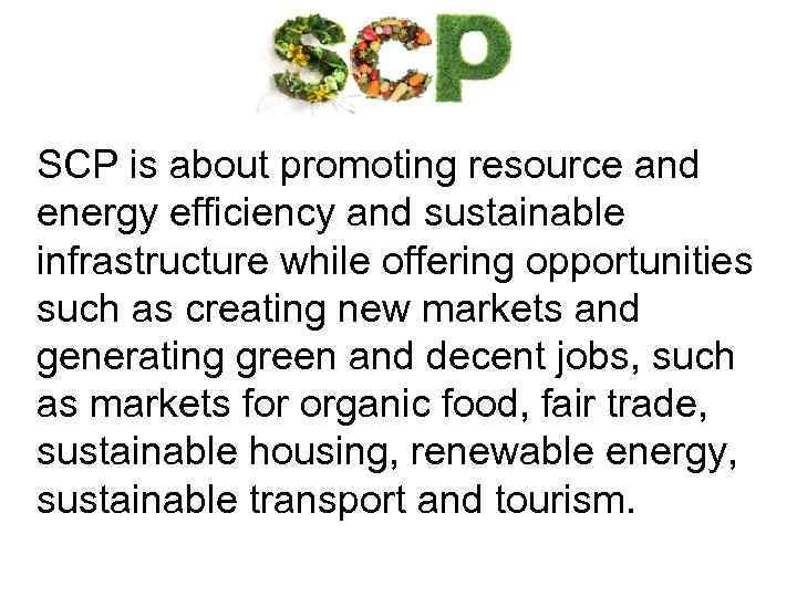 SCP is about promoting resource and energy efficiency and sustainable infrastructure while offering opportunities