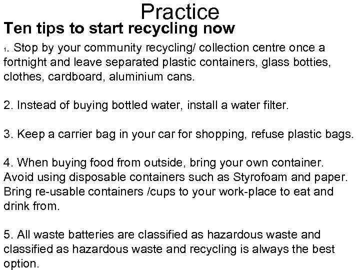 Practice Ten tips to start recycling now. Stop by your community recycling/ collection centre