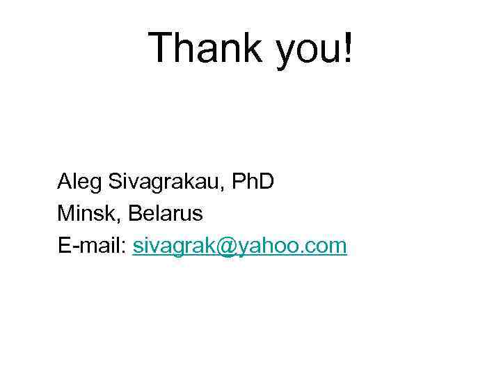 Thank you! Aleg Sivagrakau, Ph. D Minsk, Belarus E-mail: sivagrak@yahoo. com 