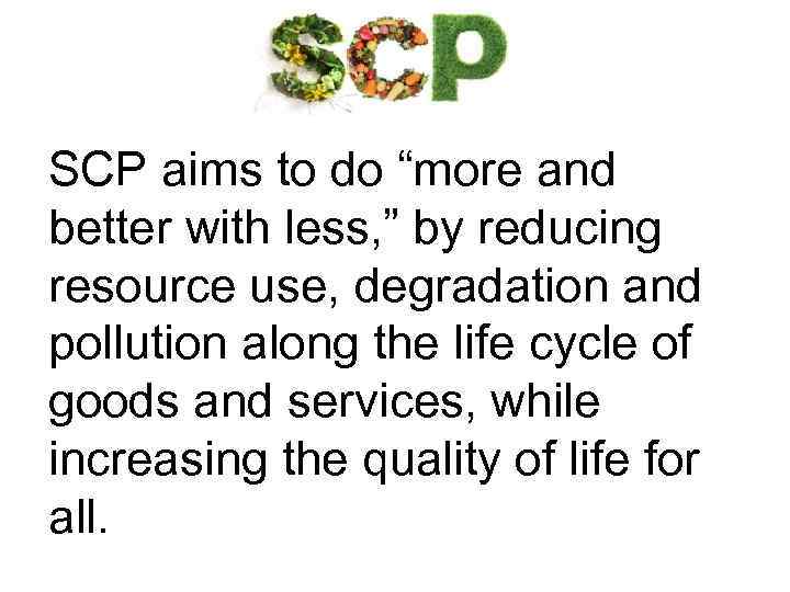 SCP aims to do “more and better with less, ” by reducing resource use,