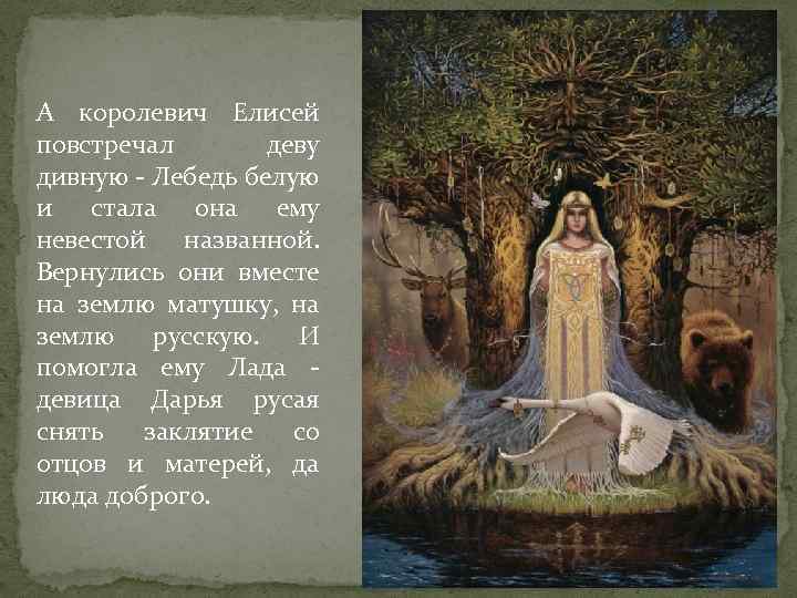 А королевич Елисей повстречал деву дивную - Лебедь белую и стала она ему невестой