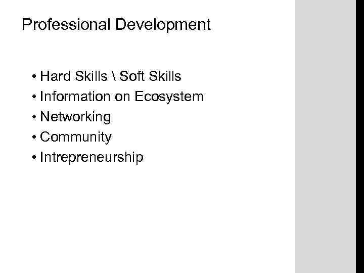Professional Development • Hard Skills  Soft Skills • Information on Ecosystem • Networking