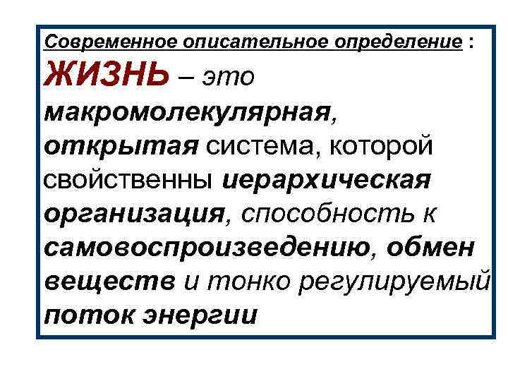 Современное описательное определение : ЖИЗНЬ – это макромолекулярная, открытая система, которой свойственны иерархическая организация,