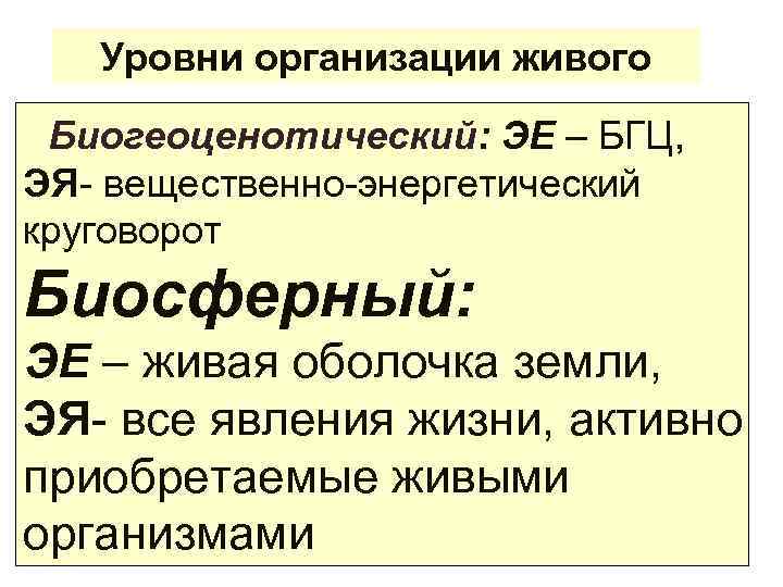 Уровни организации живого Биогеоценотический: ЭЕ – БГЦ, ЭЯ- вещественно-энергетический круговорот Биосферный: ЭЕ – живая