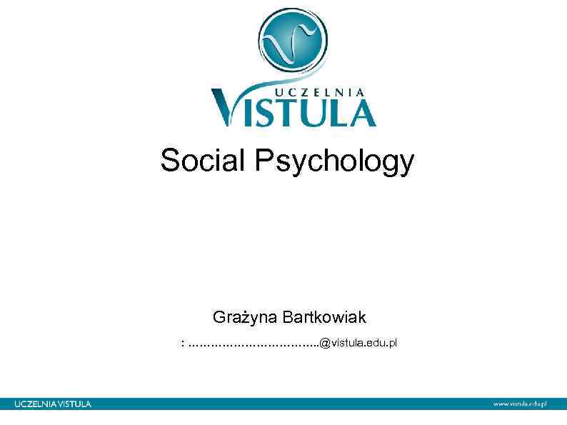 Social Psychology Grażyna Bartkowiak : ………………. . @vistula. edu. pl 