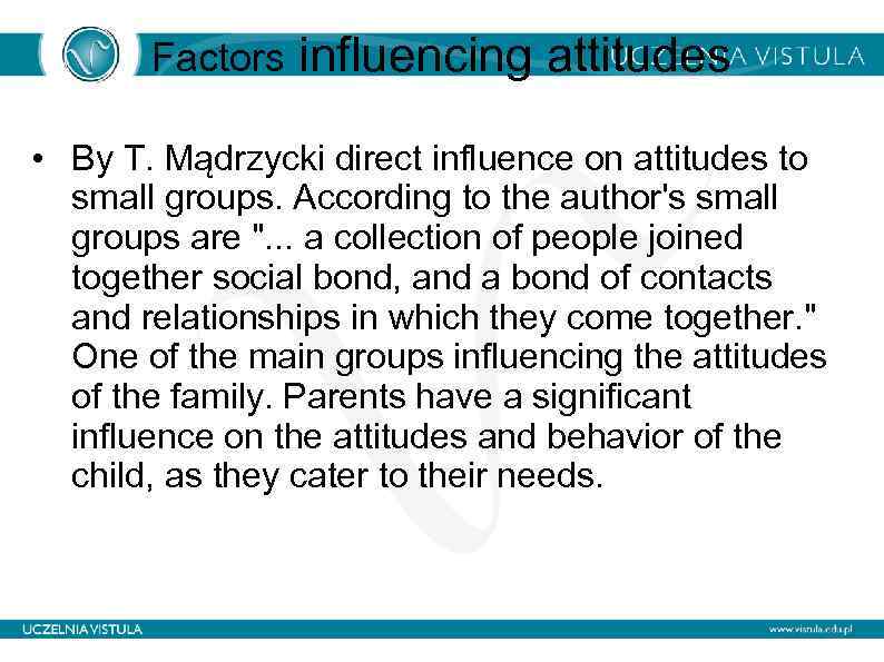 Factors influencing attitudes • By T. Mądrzycki direct influence on attitudes to small groups.