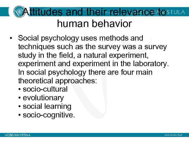 Attitudes and their relevance to human behavior • Social psychology uses methods and techniques