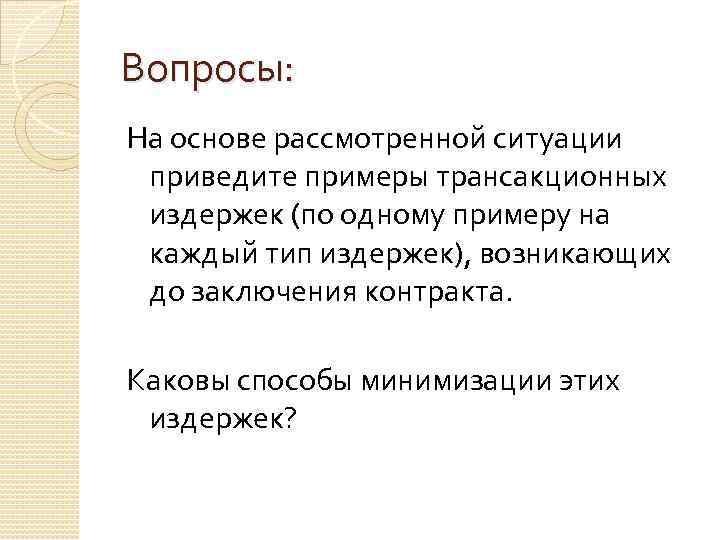 Вопросы: На основе рассмотренной ситуации приведите примеры трансакционных издержек (по одному примеру на каждый