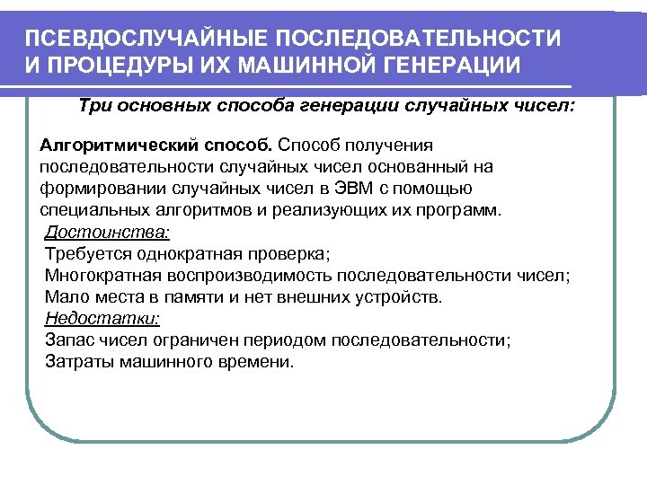 ПСЕВДОСЛУЧАЙНЫЕ ПОСЛЕДОВАТЕЛЬНОСТИ И ПРОЦЕДУРЫ ИХ МАШИННОЙ ГЕНЕРАЦИИ Три основных способа генерации случайных чисел: Алгоритмический